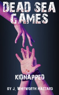 Dead Sea Games: Kidnapped - J. Whitworth Hazzard