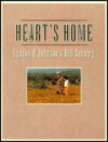 Heart's Home: Lyndon B. Johnson's Hill Country - Rose Houk