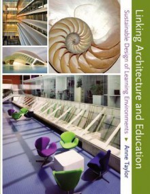 Linking Architecture and Education: Sustainable Design for Learning Environments - Anne Taylor