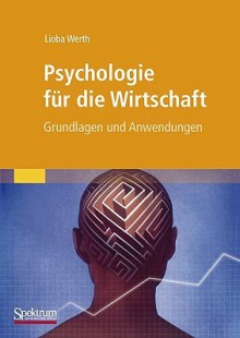 Psychologie Fur Die Wirtschaft: Grundlagen Und Anwendungen - Lioba Werth