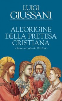 All'origine della pretesa cristiana: Volume secondo del PerCorso (Saggi italiani) (Italian Edition) - Luigi Giussani