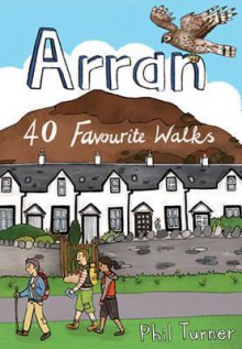 Arran: 40 Favourite Walks - Phil Turner