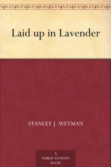 Laid up in Lavender - Stanley J. Weyman