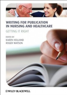 Writing for Publication in Nursing and Healthcare: Getting it Right - Karen Holland, Roger Watson