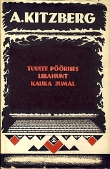 Tuulte pöörises. Libahunt. Kauka jumal - August Kitzberg, Peeter Ulas