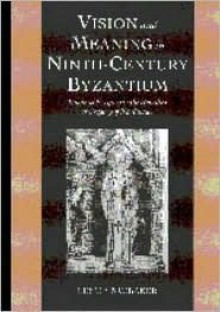 Vision and Meaning in Ninth-Century Byzantium: Image as Exegesis in the Homilies of Gregory of Nazianzus - Leslie Brubaker