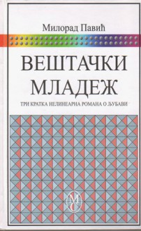 Veštački mladež. Tri kratka nelinearna romana o ljubavi - Milorad Pavić