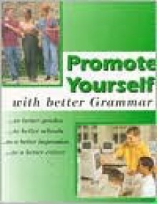 Promote Yourself with Better Grammar: ...to Better Grades ...to Better Schools ...to a Better Impression ...to a Better Career - Elizabeth M. McFadden