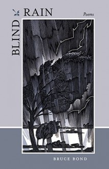 Blind Rain: Poems - Bruce Bond