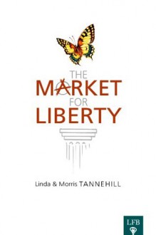 The Market for Liberty (LFB) - Morris Tannehill, Linda Tannehill, Joel Bowman, Jeffrey A. Tucker