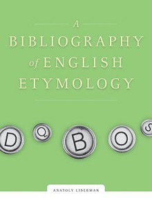 A Bibliography of English Etymology: Sources and Word List - Anatoly Liberman