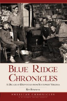 Blue Ridge Chronicles: A Decade of Dispatches from Southwest Virginia - Rex Bowman