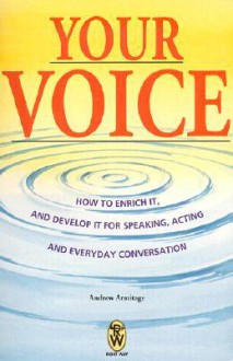 Your Voice: How to Enrich It and Develop It for Speaking, Acting and Everyday Conversation (Right Way) - Andrew Armitage