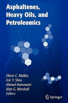 Asphaltenes, Heavy Oils, and Petroleomics - Oliver Mullins, Eric Sheu, Ahmed Hammami, Alan Marshall