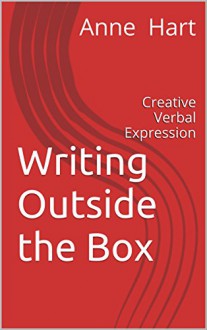 Writing Outside the Box: Creative Verbal Expression - Anne Hart