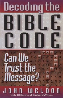 Decoding the Bible Code - John Weldon, Barbara Wilson