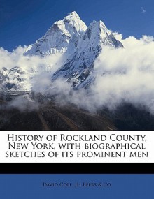 History of Rockland County, New York, with Biographical Sketches of Its Prominent Men - David Cole, JH Beers & Co