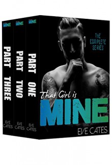 That Girl is Mine - Complete Series: Part One, Part Two, Part Three - Eve Cates