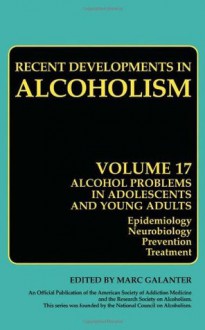 Recent Developments in Alcoholism : Alcohol Problems in Adolescents and Young Adults. Epidemiology. Neurobiology. Prevention. Treatment (Recent Developments in Alcoholism): 17 - Marc Galanter