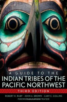 A Guide to the Indian Tribes of the Pacific Northwest (Civilization of the American Indian) - Dr. Robert H. Ruby M.D., John A. Brown, Cary C. Collins, Clifford E. Trafzer