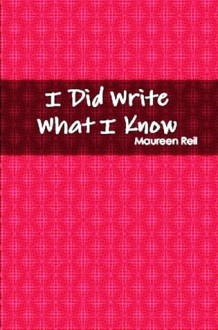 I Did Write What I Know - Maureen Reil