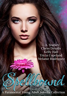 Spellbound: A Paranormal Young Adult Novella Collection - L.A. Starkey, Chess Desalls, Kelly Hall, Tricia Copeland, Melanie Rodriguez, JS Marx Designs