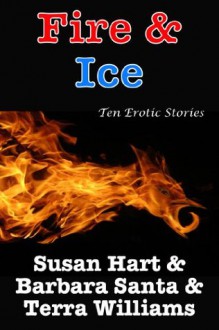 Fire & Ice: Ten Erotic Stories - Susan Hart, Terra Williams, Barbara Santa