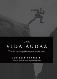 Una Vida Audaz: Viva sin preocupaciones pase lo que pase - Jentezen Franklin