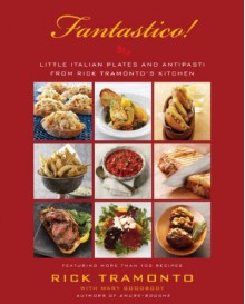 Fantastico: Little Italian Plates and Antipasti from Rick Tramonto's Kitchen - Rick Tramonto, Mary Goodbody