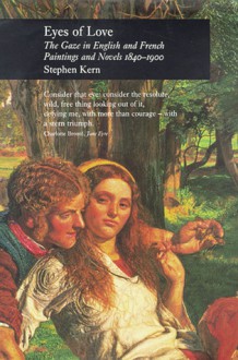 Eyes of Love: The Gaze in English and French Paintings and Novels 1840-1900 - Stephen Kern