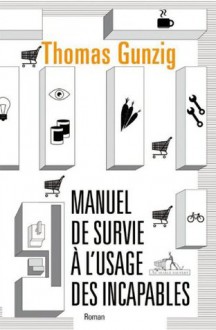 Manuel de survie à l'usage des incapables (Littérature) (French Edition) - Thomas Gunzig