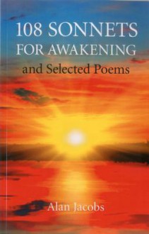 108 Sonnets for Awakening: And Selected Poems - Alan Jacobs