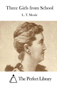 Three Girls from School - L. T. Meade, The Perfect Library