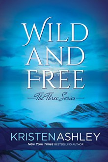 Wild and Free (The Three Series Book 3) - Kristen Ashley