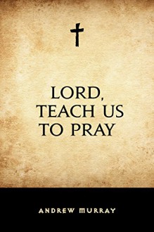 Lord, Teach Us to Pray - Andrew Murray