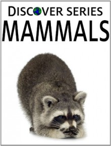 Mammals: Discover Series Picture Book for Children (Kindle Kids Library) - Xist Publishing