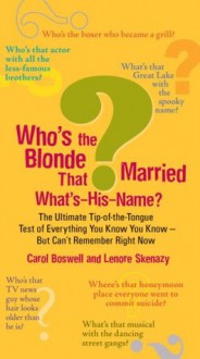 Who's the Blonde That Married What's-His-Name?: The Ultimate Tip-of-the-Tongue Test of Everything You Know You Know--But Can'tRemember Right Now - Carol Boswell, Lenore Skenazy