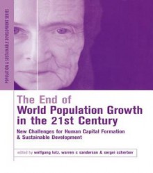 End of World Population Growth in the 21st Century, The: New Challenges for Human Capital Formation and Sustainable Development - Warren C Sanderson, Wolfgang Lutz, Sergei Scherbov