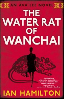 The Water Rat of Wanchai (An Ava Lee Novel) - Ian Hamilton