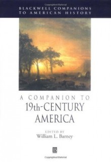 A Companion to 19th-Century America (Wiley Blackwell Companions to American History) - William Barney