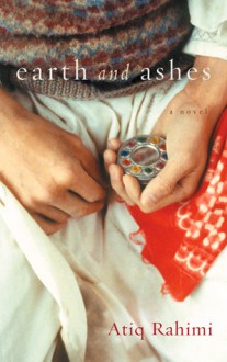 Earth and Ashes - Atiq Rahimi, Erdağ M. Göknar