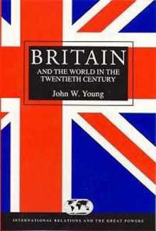 Britain and the World in the Twentieth Century - John Young, John Gooch