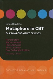 Oxford Guide to Metaphors in CBT: Building Cognitive Bridges - Richard Stott, Warren Mansell, Paul M. Salkovskis, Anna Lavender, Sam Cartwright-Hatton