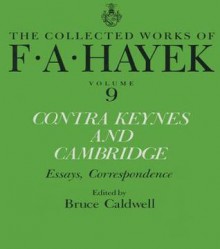 Contra Keynes and Cambridge: Essays, Correspondence - Friedrich A Von Hayek, Bruce Caldwell