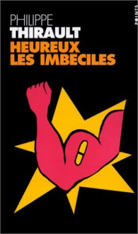 Heureux les imbéciles - Philippe Thirault