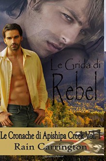 Le Grida di Rebel (Le Cronache di Apishipa Creek) (Volume 1) (Italian Edition) - Rain Carrington, Alessandra Magagnato, Francesca Giraudo