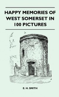 Happy Memories of West Somerset in 100 Pictures - E.H. Smith