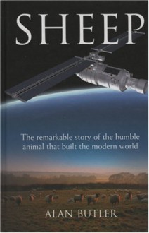 Sheep: The Remarkable Story Of The Humble Animal That Built The Modern World - Alan Butler