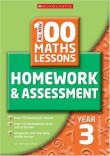 All New 100 Maths Lessons: Homework & Assessment: Year 3, Scottish Primary 4 - Ann Montague-Smith