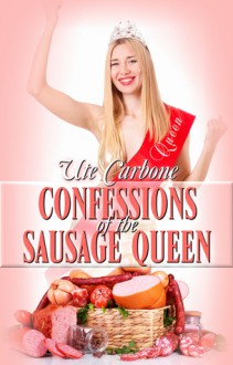 Confessions of the Sausage Queen - Ute Carbone